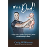 It's A Dad!: Every man's guide to pregnancy, childbirth and becoming a father