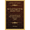 The Greek Origin Of The Apostles' Creed: Illustrated By Ancient Documents And Recent Research (1885)