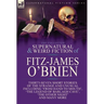 The Collected Supernatural and Weird Fiction of Fitz-James O'Brien: Thirty-Seven Short Stories of the Strange and Unusual Including 'From Hand to Mout