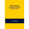 Bible Animals; Being a Description of Every Living Creature Mentioned in the Scripture, from the Ape to the Coral.