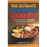 The Ultimate Colombian Cookbook: 111 Dishes From Colombia To Cook Right Now