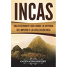 Incas: Una Fascinante Guía sobre la Historia del Imperio y la Civilización Inca (Libro en Español/Incas Spanish Book Version)