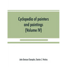 Cyclopedia of painters and paintings (Volume IV)