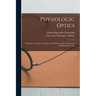 Physiologic Optics [electronic Resource]: Dioptrics of the Eye, Functions of the Retina, Ocular Movements and Binocular Vision