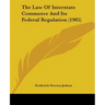 The Law Of Interstate Commerce And Its Federal Regulation (1905)