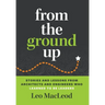 From the Ground Up: Stories and Lessons from Architects and Engineers Who Learned to Be Leaders