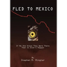 Fled to Mexico: If No One Knows They Were There Then It Didn't Happen