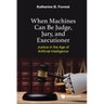 When Machines Can Be Judge, Jury, and Executioner: Justice in the Age of Artificial Intelligence