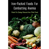 Iron-Packed Foods For Combatting Anemia: Guide For Eating Natural Iron-Rich Foods: All You Need To Know About Iron Supplements