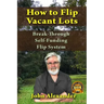 How To Flip Vacant Lots: Break-Through Self-Funding Flip System