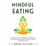 Mindful Eating: An Essential Guide to Eating Based on Mindfulness and Ending Overeating, Binge Eating, Food Addiction and Emotional Eating