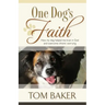 One Dog's Faith: How my dog helped me trust in God and overcome chronic worrying