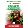 Type 2 Diabetes Cookbook & Action Plan: The Ultimate Beginner's Diabetic Diet Cookbook & Kickstarter Action Plan Guide to Naturally Reverse Diabetes +