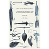 How to Tie Salmon Flies - A Treatise on the Methods of Tying the Various Kinds of Salmon Flies - With Illustrated Directions and Containing the Dressi