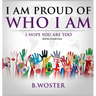 I Am Proud of Who I Am: I hope you are too (Book 14)