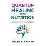 Quantum Healing with Nutrition: A quantum healing guide to address stress, reverse illness, prevent disease, and discover your deepest happiness, usin