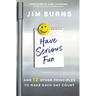 Have Serious Fun: And 12 Other Principles to Make Each Day Count