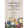 Common Sense in the Household: A Manual of Practical Housewifery