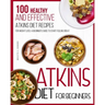 Atkins Diet For Beginners: 100 Healthy and Effective Atkins Diet Recipes for Weight Loss. A Beginner's Guide to Start Feeling Great