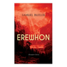 EREWHON (Dystopian Classic): The Masterpiece that Inspired Orwell's 1984 by Predicting the Takeover of Humanity by AI Machines