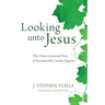Looking Unto Jesus: The Christ-Centered Piety of Seventeenth-Century Baptists
