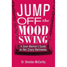 Jump Off the Mood Swing: A Sane Woman's Guide to Her Crazy Hormones