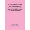Sir Isaac Newton'S Daniel And The Apocalypse; With An Introductory Study Of The Nature And The Cause Of Unbelief, Of Miracles And Prophecy