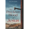 The Precious Blood Of Jesus: Encounter the Life-Changing Power of the Blood of the Lamb