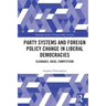 Party Systems and Foreign Policy Change in Liberal Democracies: Cleavages, Ideas, Competition