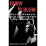 Blow By Blow - A Step-by-step Guide On How To Give Blow Jobs So Explosive That He Will Be Willing To Do Anything For You