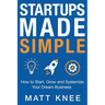 Startups Made Simple: How to Start, Grow and Systemize Your Dream Business