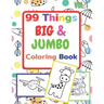 99 Things BIG & JUMBO Coloring Book: 99 Coloring Pages!, Easy, LARGE, GIANT Simple Picture Coloring Books for Toddlers, Kids Ages 2-4, Early Learning,