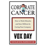 Corporate Cancer: How to Work Miracles and Save Millions by Curing Your Company