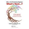 After a Life-Threatening Diagnosis...What's Next?: A New Approach to Improve Healing Potential, Communications, and Life Quality