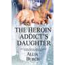 The Heroin Addict's Daughter: Thoughts on Thriving and Recovering from My Father's Addiction