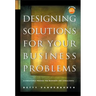 Designing Solutions for Your Business Problems: A Structured Process for Managers and Consultants [With CDROM]