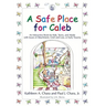 A Safe Place for Caleb: An Interactive Book for Kids, Teens and Adults with Issues of Attachment, Grief, Loss or Early Trauma