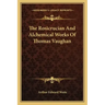 The Rosicrucian And Alchemical Works Of Thomas Vaughan