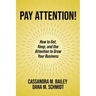 Pay Attention!: How to Get, Keep, and Use Attention to Grow Your Business