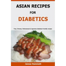 Asian Recipes For Diabetics: Thai, Chinese, Vietnamese & Japanese diabetes friendly recipes
