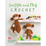 Snuggle and Play Crochet: 40 Amigurumi Patterns for Lovey Security Blankets and Matching Toys