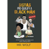 SISTAS PRE-QUALIFY A BLACK MAN In The 21st CENTURY BEFORE YOU DATE: STOP Dating Just Males and Start Dating MEN!