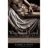 Wounded Lord: Reading John Through the Eyes of Thomas: A Pastoral and Theological Commentary on the Fourth Gospel
