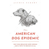 The American Dog Epidemic: Why Dog Behavior Goes Wrong and a Path to Rescue Us All