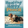 Healthy Happy Pooch: Wisdom and Homemade Recipes to Give Your Dog a Healthy, Happy Life