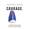C.O.U.R.A.G.E: 7 Choices for Living a Life Without Regret