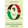 Ancestral Voices Speaking Perfect Love: Loving Is a Healing Cycle - The Words of Ahmose