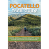 Pocatello Trail Guide: HIKING, BIKING, and CROSS-COUNTRY SKIING over 300 miles of trails around The Gate City