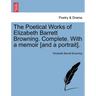 The Poetical Works of Elizabeth Barrett Browning. Complete. with a Memoir [And a Portrait]. Vol. I.