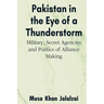Pakistan in the Eye of a Thunderstorm: Military, Secret Agencies and Politics of Alliance Making